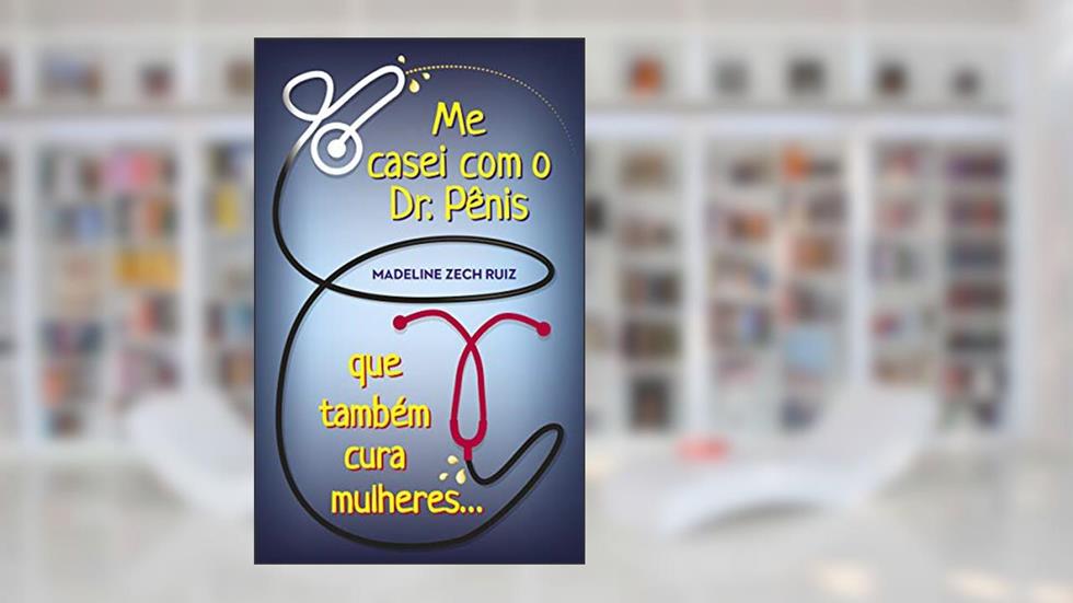 Me Casei Com Um Doutor De Pênis Que Também Conserta Mulheres: I Married A Penis Doctor Who Fixes Women Too, do autor Madeline Zech Ruiz