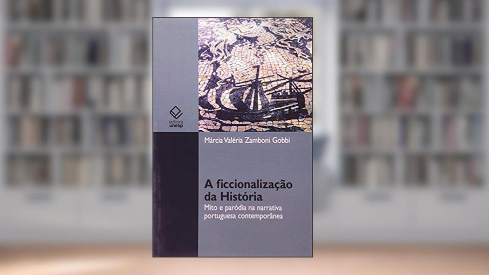 A ficcionalização da História: Mito e paródia na narrativa portuguesa contemporânea, do autor Marcia Valeria Zamboni Gobbi