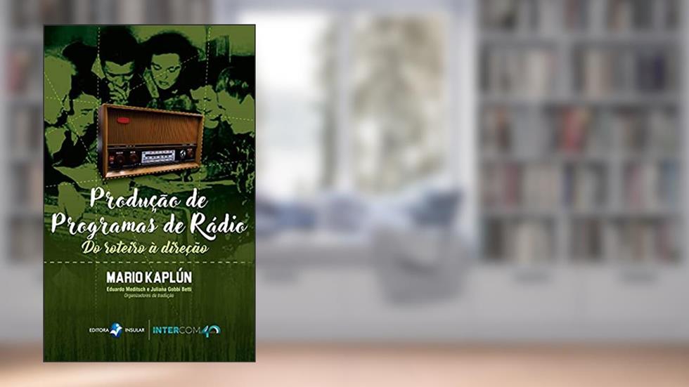 Produção de Programas de Rádio; Do roteiro à direção, do autor Mario Kaplún; Eduardo Meditsch; Juliana Gobbi Betti (Org.)