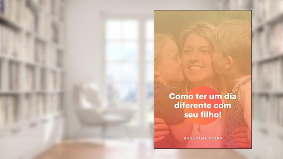 Como ter um dia diferente com seu filho!, do autor Guilherme Gobbo