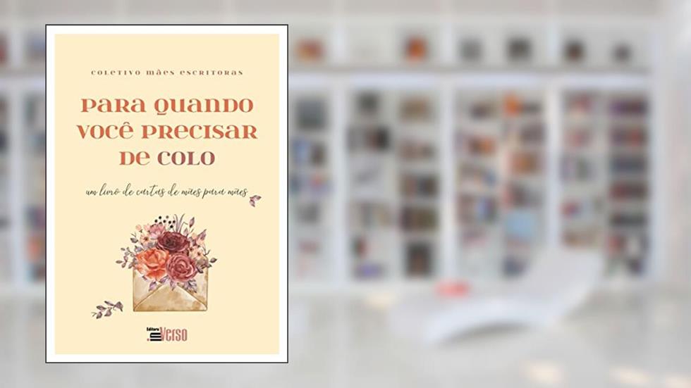 Para quando você precisar de colo: Um livro de cartas de mães para mães, do autor Stephanie Rocha Alípio Zuccharette