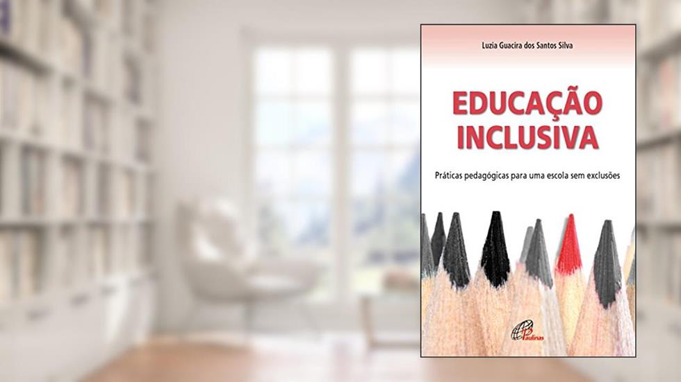 Educação inclusiva: Práticas pedagógicas para uma escola sem exclusões, do autor Luzia Guacira dos Santos Silva