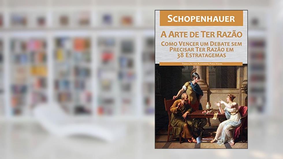 A Arte de ter Razão - Como Vencer um Debate sem Precisar ter Razão em 38 Estratagemas, do autor Arthur Schopenhauer
