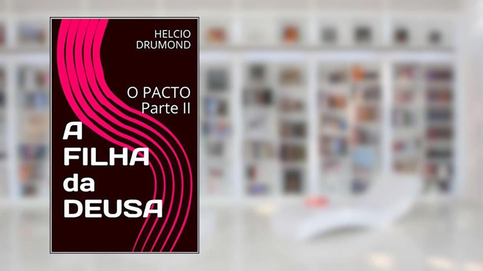 A FILHA da DEUSA : O PACTO Parte II, do autor HELCIO DRUMOND