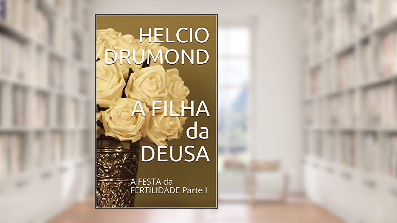 A FILHA da DEUSA: A FESTA da FERTILIDADE Parte I (A FILHA da DEUSA - PARTE II - O PACTO), do autor HELCIO DRUMOND