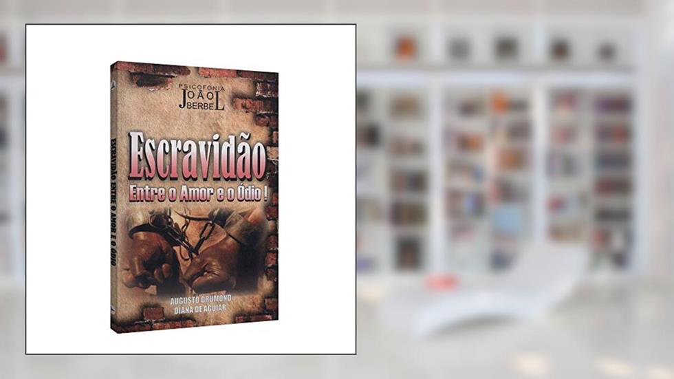Escravidão, Entre o Amor e o Ódio, do autor João Berbel; Diana de Aguiar; Augusto Drumond