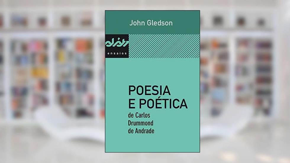 Poesia e poética de Carlos Drummond de Andrade (Peixe-elétrico ensaios), do autor John Gledson