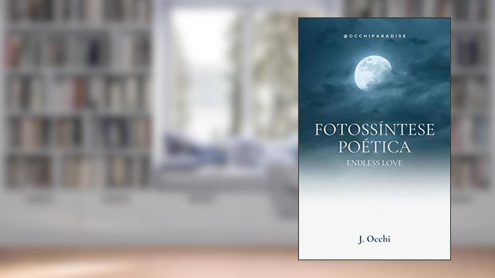 Fotossíntese Poética: Endless Love, do autor Josué Cardoso de Moraes