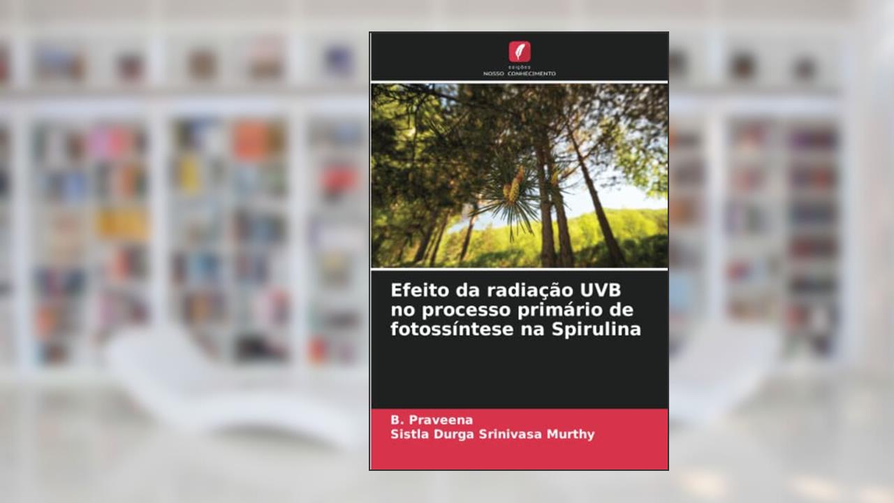 Efeito da radiação UVB no processo primário de fotossíntese na Spirulina, do autor B. Praveena; Sistla Durga Srinivasa Murthy