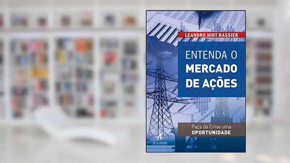 Entenda o Mercado de Ações: Faça da Crise uma Oportunidade, do autor Leandro Hirt Rassier