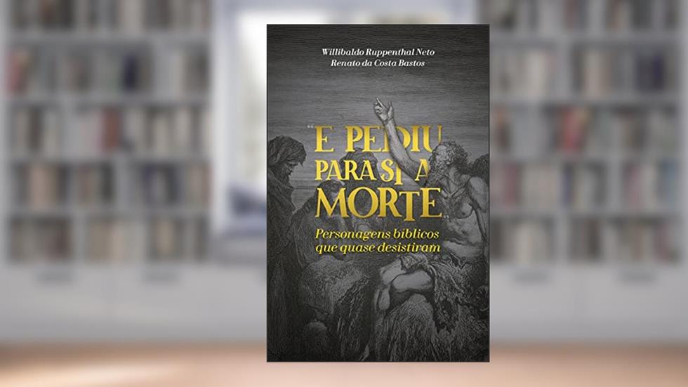 E pediu para si a morte: Personagens bíblicos que quase desistiram, do autor Willibaldo Ruppenthal Neto; Renato da Costa Bastos