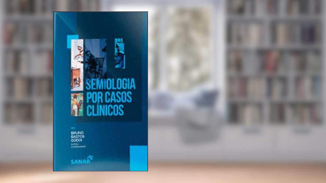 Semiologia por Casos Clínicos, do autor Godoi; Bruno Bastos