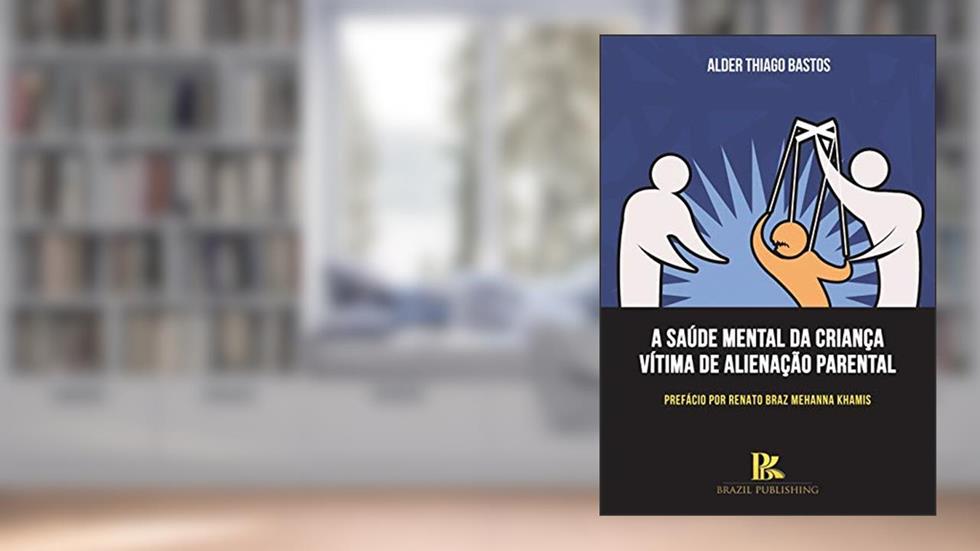 A saúde mental da criança vítima de alienação parental, do autor Alder Thiago Bastos