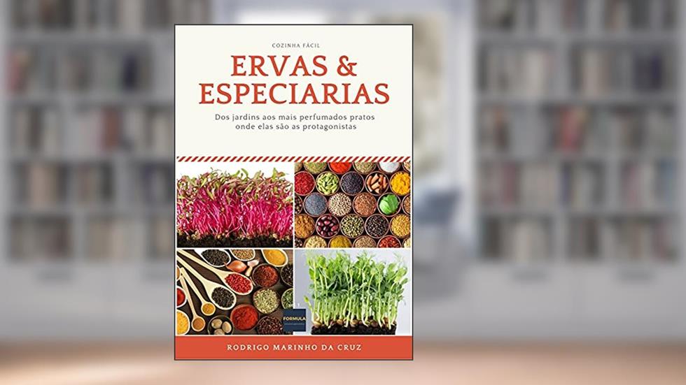 ERVAS & ESPECIARIAS: Dos jardins aos mais perfumados pratos onde elas são as protagonistas, do autor Rodrigo Marinho da Cruz