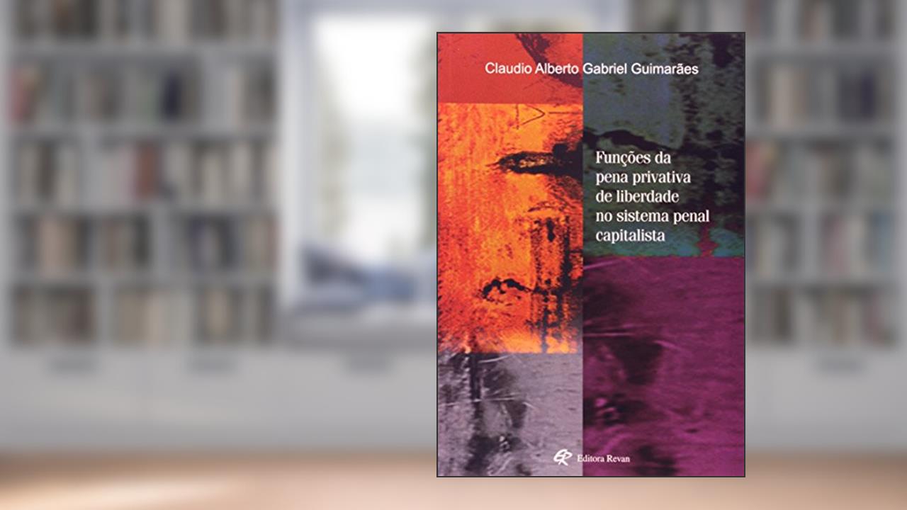 Funções da Pena Privativa de Liberdade no Sistema Penal Capitalista, do autor Claúdio Alberto Gabriel Guimarães