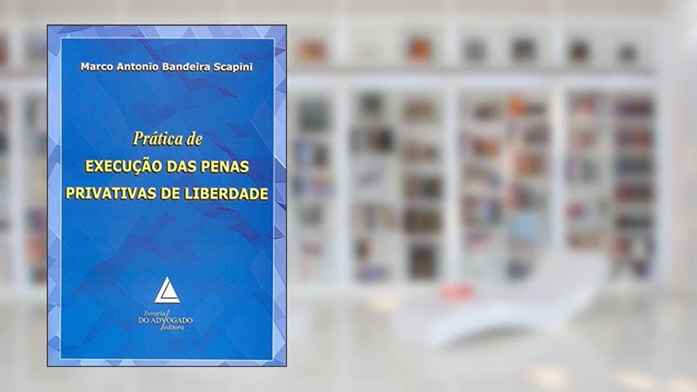 Prática De Execução Das Penas Privativas De Liberdade, do autor Marco Antonio Bandeira Scapini