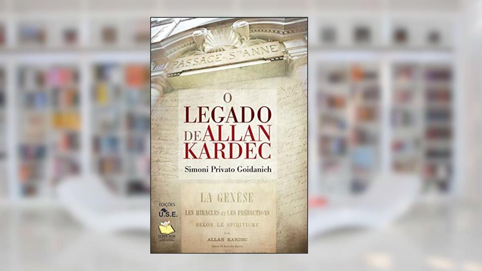 O legado de Allan Kardec, do autor Simoni Privato Goindanich; Simoni Privato Goidanich