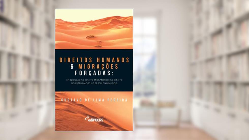 Direitos Humanos e Migrações Forçadas: Introdução ao Direito Migratório e ao Direito dos Refugiados no Brasil e no Mundo, do autor Gustavo de Lima Pereira