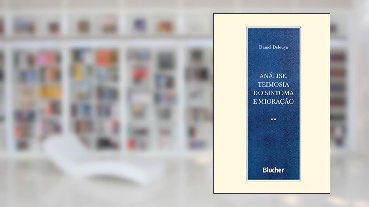 Análise, Teimosia do Sintoma e Migração, do autor Daniel Delouya