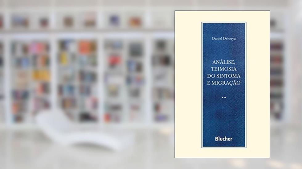 Análise, Teimosia do Sintoma e Migração, do autor Daniel Delouya