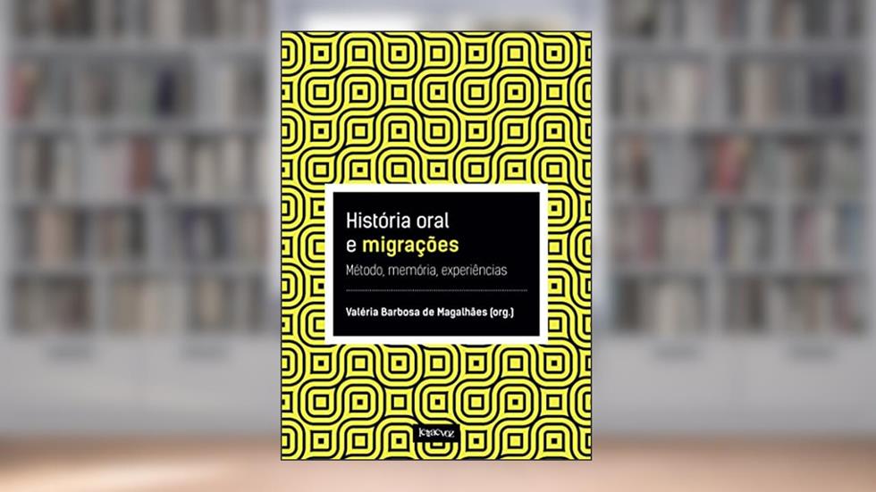 História oral e migrações: Memória, método, experiências, do autor Valéria Barbosa de Magalhães