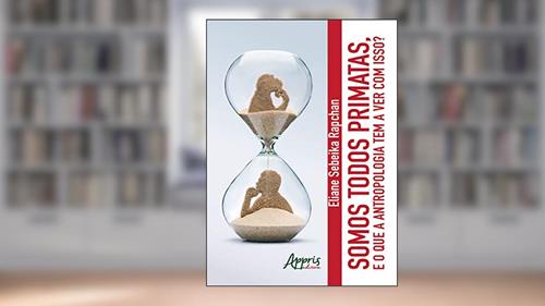 Capa de Somos todos primatas. e o que a antropologia tem a ver com isso?, do autor Eliane Sebeika Rapchan