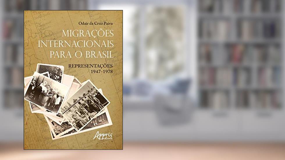 Migrações internacionais para o brasil: representações 1947 - 1978, do autor Odair Da Cruz Paiva