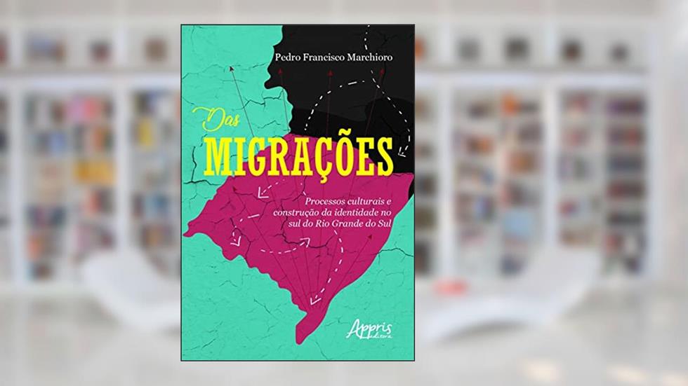 Das migrações: processos culturais e construção da identidade no sul do Rio Grande do Sul, do autor Pedro Francisco Marchioro