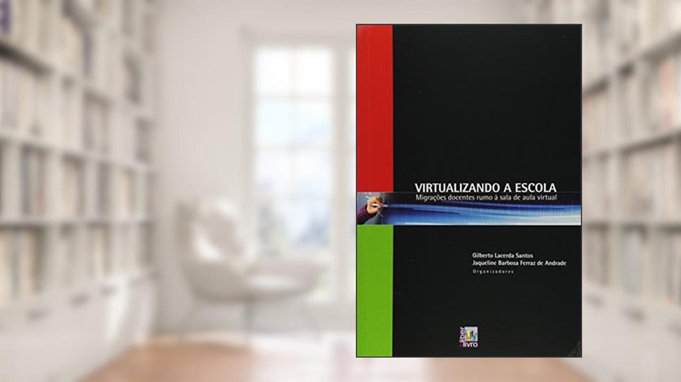 Virtualizando a Escola. Migrações Docentes Rumo à Sala de Aula Virtual, do autor Gilberto Lacerda Santos