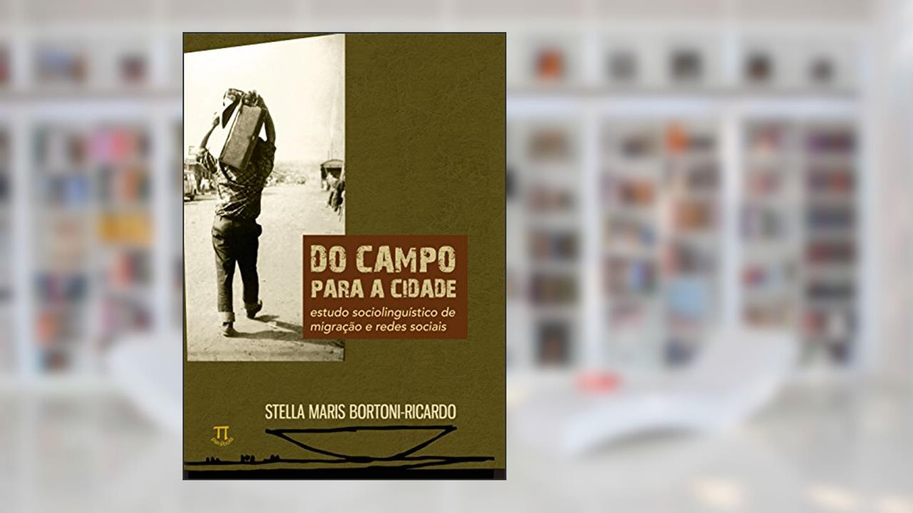 Do Campo Para a Cidade. Estudo Sociolinguístico Sobre Migração - Volume 1, do autor Stella Maris Bortoni-Ricardo