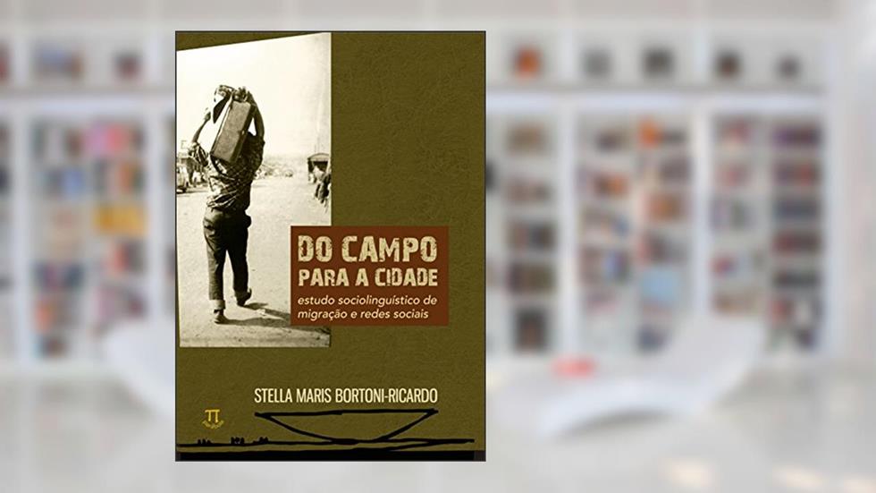 Do Campo Para a Cidade. Estudo Sociolinguístico Sobre Migração - Volume 1, do autor Stella Maris Bortoni-Ricardo
