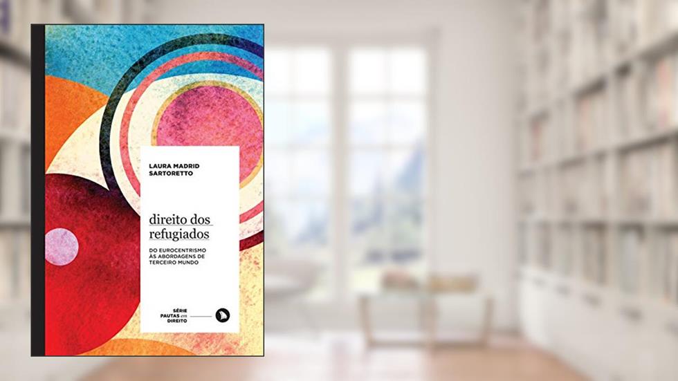 Direito dos Refugiados: Do Eurocentrismo às Abordagens de Terceiro Mundo: 4, do autor Laura Madrid Sartoretto