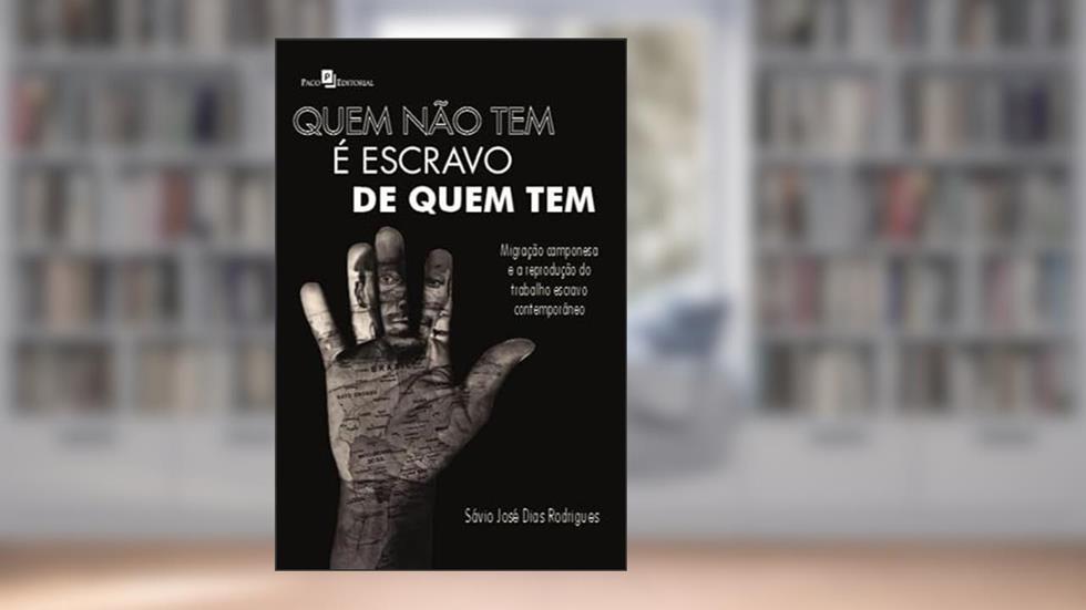 Quem Não tem é Escravo de Quem tem: Migração Camponesa e a Reprodução do Trabalho Escravo Contemporâneo, do autor Sávio José Dias Rodrigues