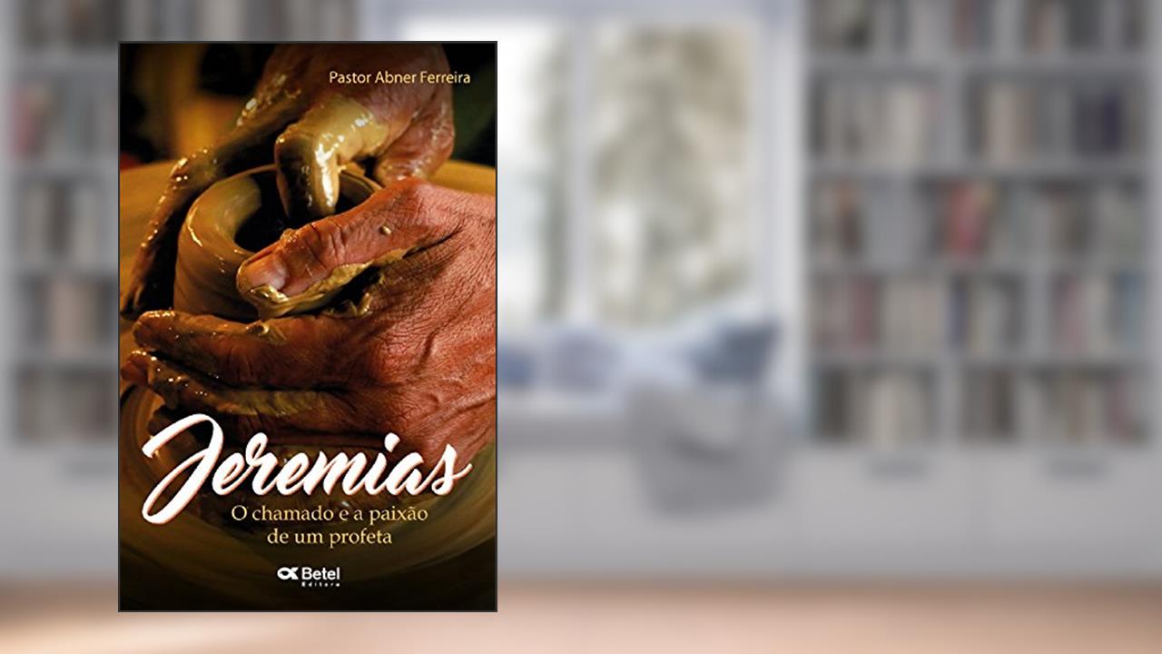 Jeremias: O chamado e a paixão de um profeta, do autor Abner Ferreira