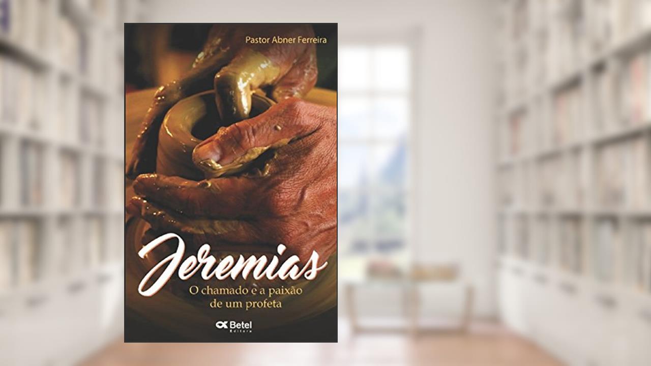 Jeremias: O Chamado e a paixão de uma Profeta (Portuguese Edition), do autor Abner Ferreira Editora Betel; Abner Ferreira
