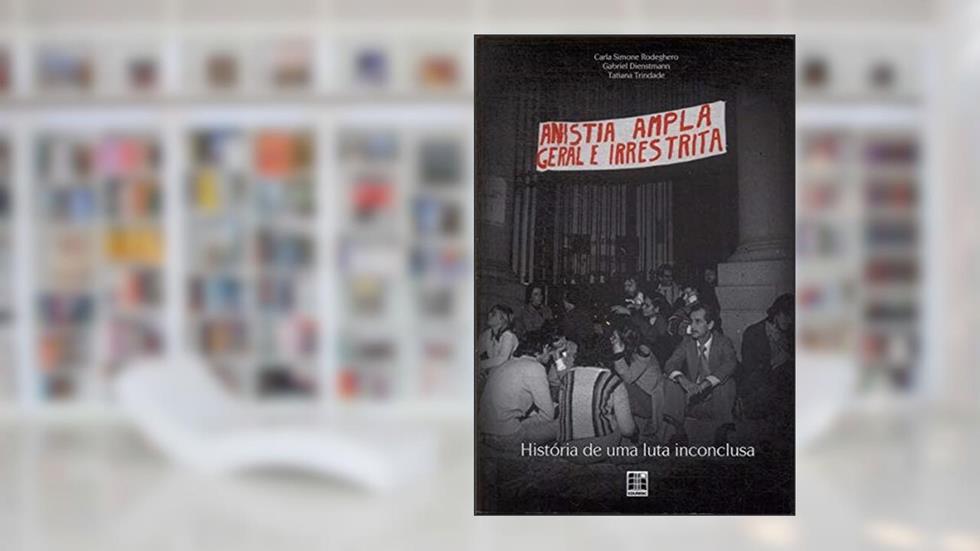 Anistia Ampla, Geral E Irrestrita : História De Uma Luta Inconclusa., do autor Carla Simone Rodeghero