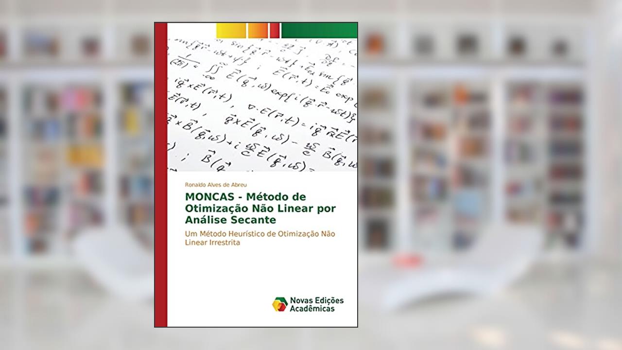 MONCAS - Método de Otimização Não Linear por Análise Secante: Um Método Heurístico de Otimização Não Linear Irrestrita, do autor Alves de Abreu Ronaldo