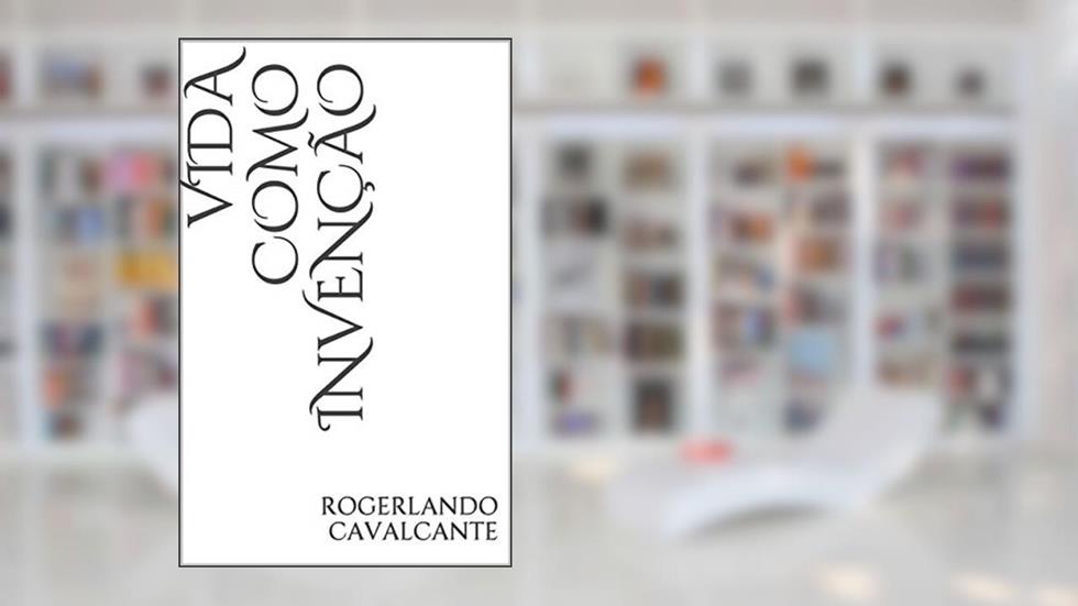 VIDA COMO INVENÇÃO, do autor Rogerlando Cavalcante