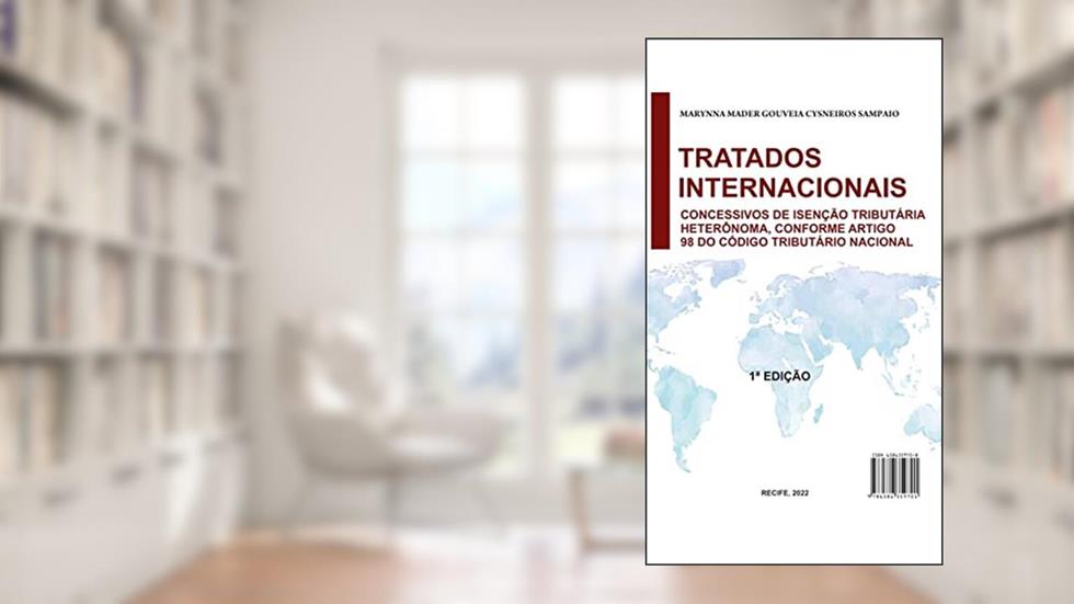 Tratados Internacionais Concessivos de Isenção Tributária Conforme Artigo 98 do Código Tributário Nacional, do autor Marynna Sampaio