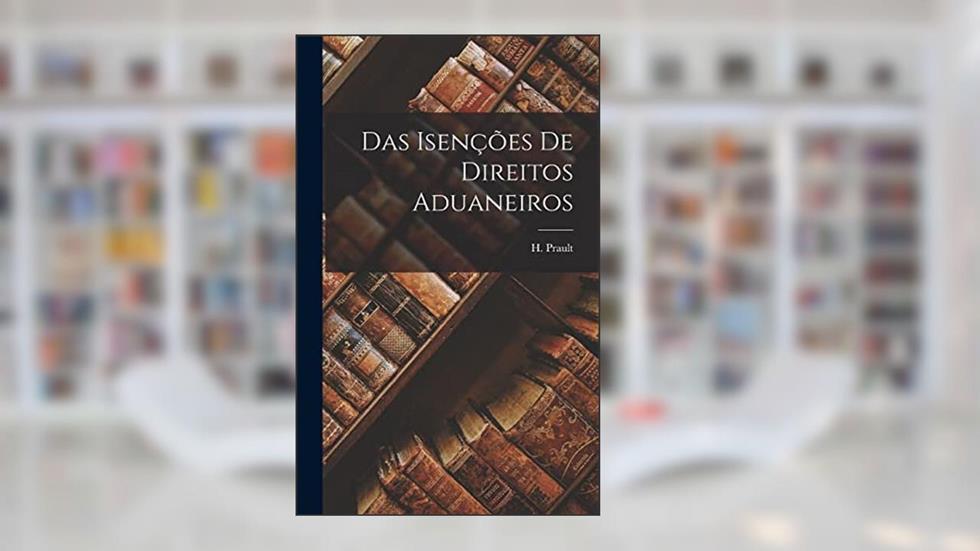 Das Isenções de Direitos Aduaneiros, do autor H Prault