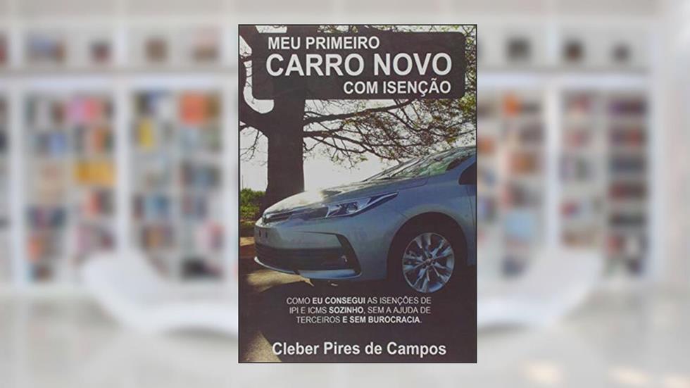 Meu Primeiro Carro Novo com Isenção, do autor Cleber Pires De Campos