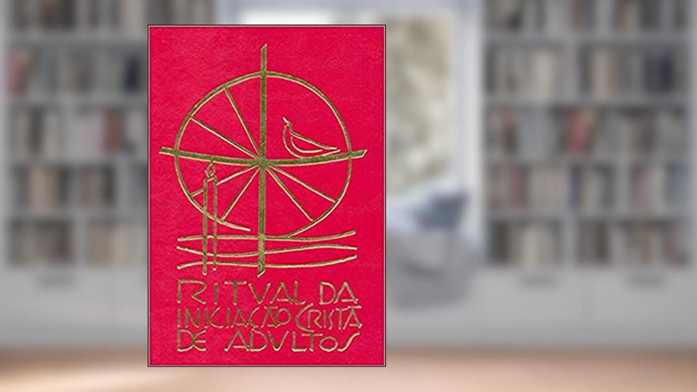 Ritual da Iniciação Cristã de Adultos, do autor Sagrada Congregação para o Culto Divino