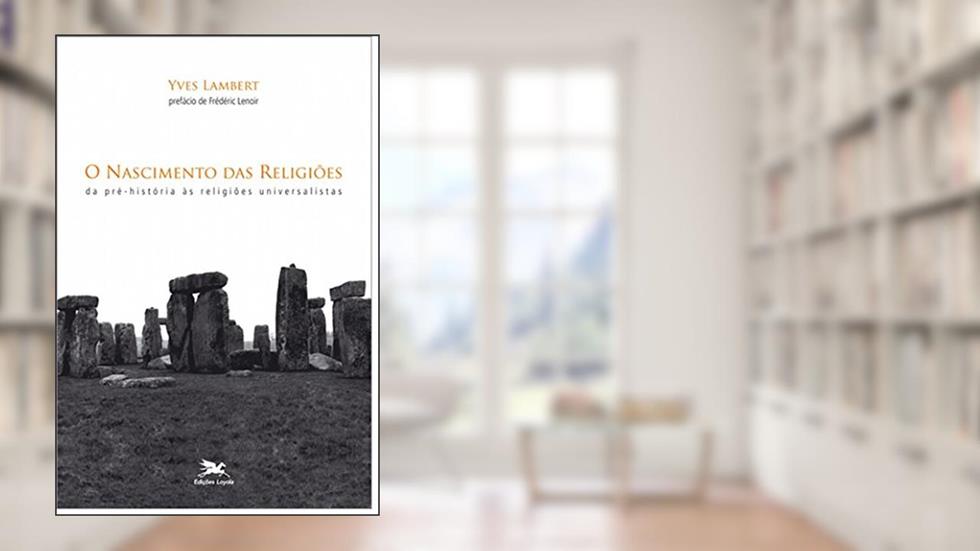 O nascimento das religiões - Da pré-história às religiões universalistas, do autor Yves Lambert