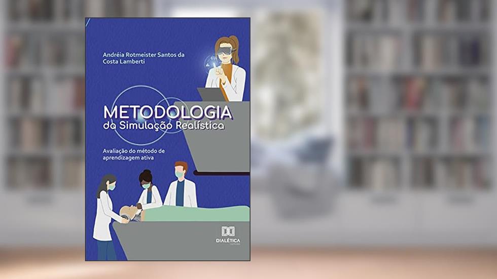 Metodologia da Simulação Realística: avaliação do método de aprendizagem ativa, do autor Andréia Rotmeister Santos da Costa Lamberti