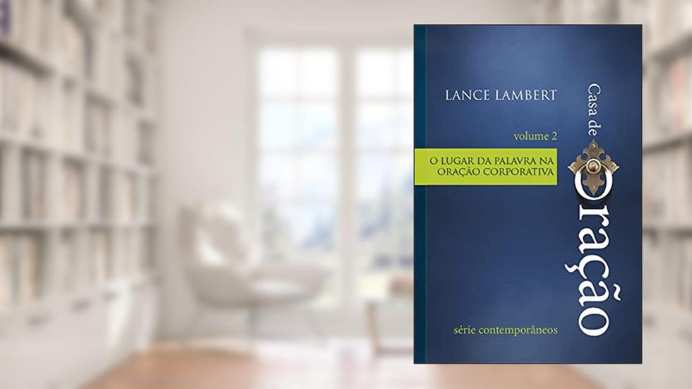 Casa de Oração - O lugar da palavra na oração corporativa, do autor Lance Lambert