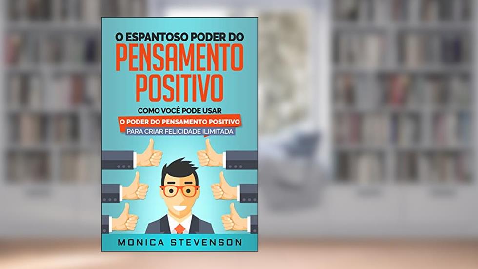 O Espantoso Poder Do Pensamento Positivo: Como Você Pode Usar O Poder Do Pensamento Positivo Para Criar Felicidade Ilimitada e Desenvolver Sua Psicologia Positiva, do autor Monica Stevenson
