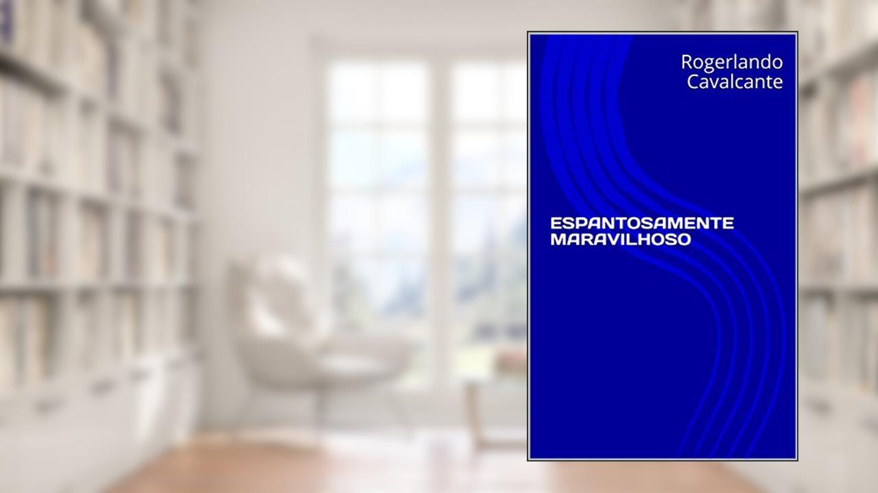 Espantosamente Maravilhoso, do autor Rogerlando Cavalcante