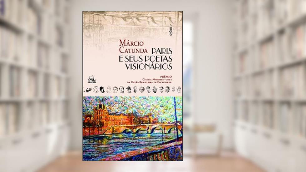 Paris e Seus Poetas Visionários: 4a. Edição, do autor Márcio Catunda