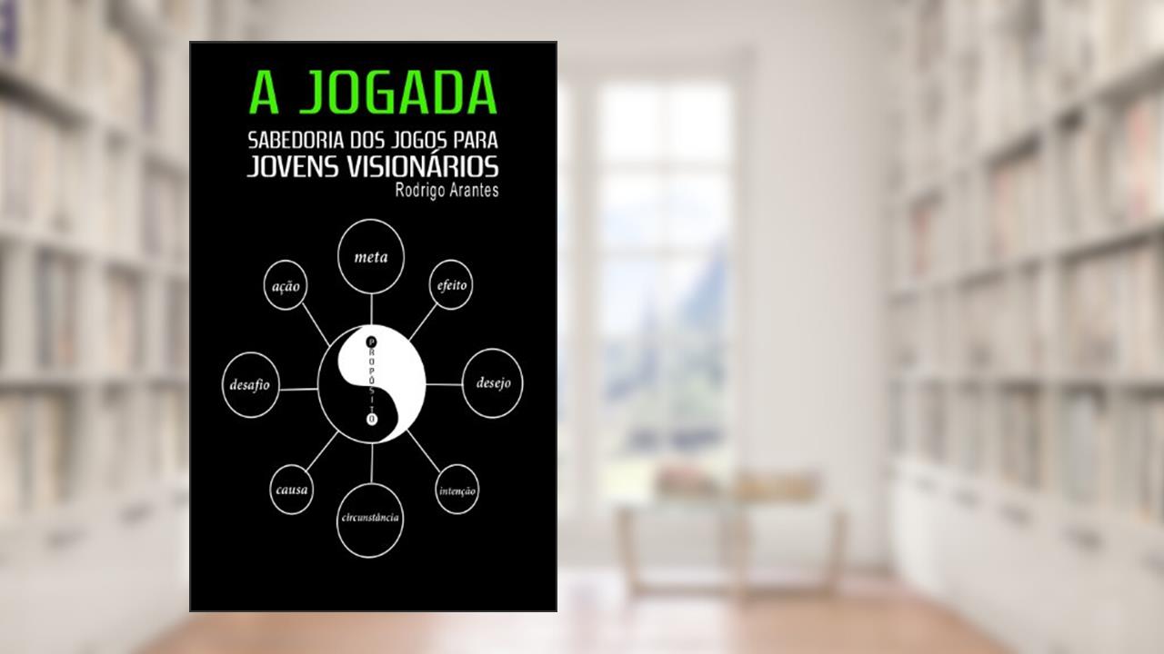 A JOGADA Sabedoria dos Jogos Para Jovens Visionários, do autor Rodrigo Arantes