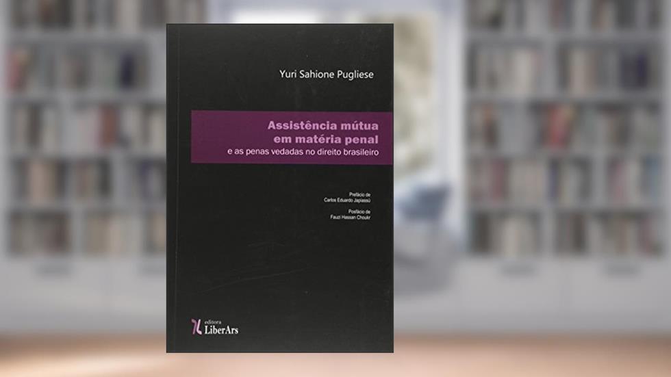 Assistência Mútua em Matéria Penal. E as Penas Vedadas no Direito Brasileiro, do autor Yuri Sahione Pugliese